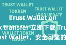 Trust Wallet one-click transfer 立即下载 Trust Wallet，安全可靠的数字货币钱包!