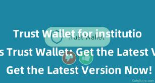 Trust Wallet for institutional investors Trust Wallet: Get the Latest Version Now!