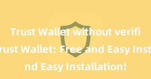 Trust Wallet without verification Trust Wallet: Free and Easy Installation!