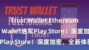 Trust Wallet Ethereum wallet Trust Wallet进军Play Store！深度加密，全新体验。