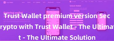 Trust Wallet premium version Secure Your Crypto with Trust Wallet - The Ultimate Solution