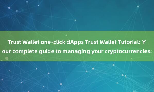 Trust Wallet one-click dApps Trust Wallet Tutorial: Your complete guide to managing your cryptocurrencies.