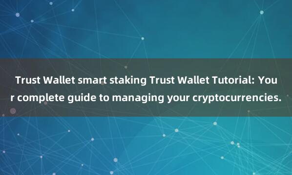 Trust Wallet smart staking Trust Wallet Tutorial: Your complete guide to managing your cryptocurrencies.