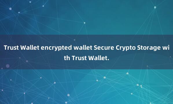 Trust Wallet encrypted wallet Secure Crypto Storage with Trust Wallet.