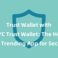 Trust Wallet without KYC Trust Wallet: The Hottest Trending App for Secure and Convenient Crypto Storage